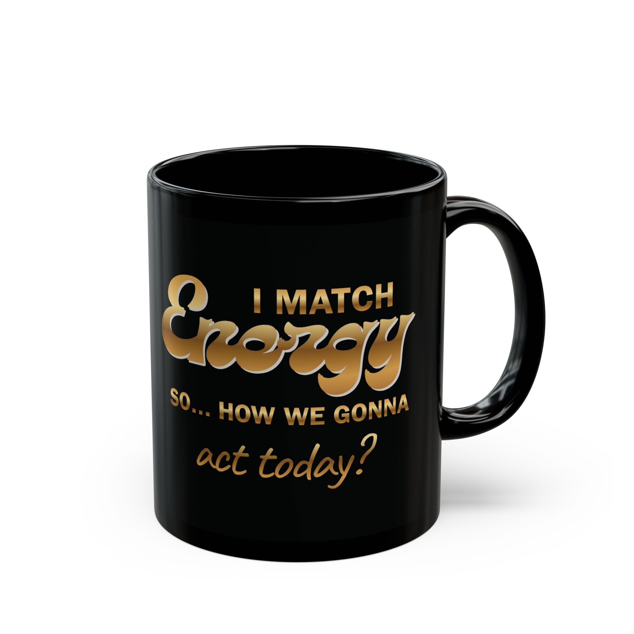 Copy of Black Mug — "I Match Energy So... How We Gonna Act Today?" Coffee Mug