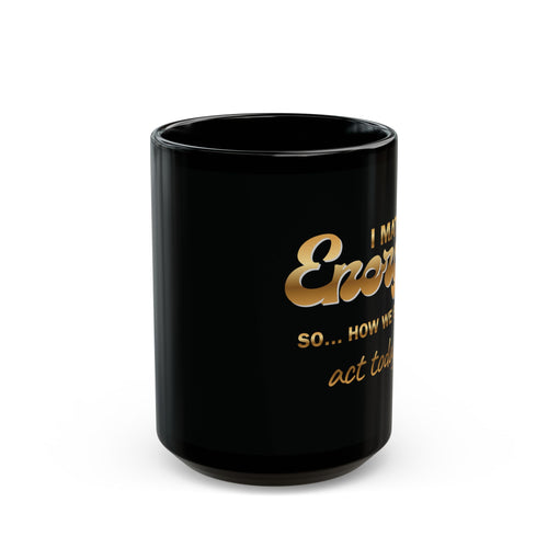 Copy of Black Mug — "I Match Energy So... How We Gonna Act Today?" Coffee Mug